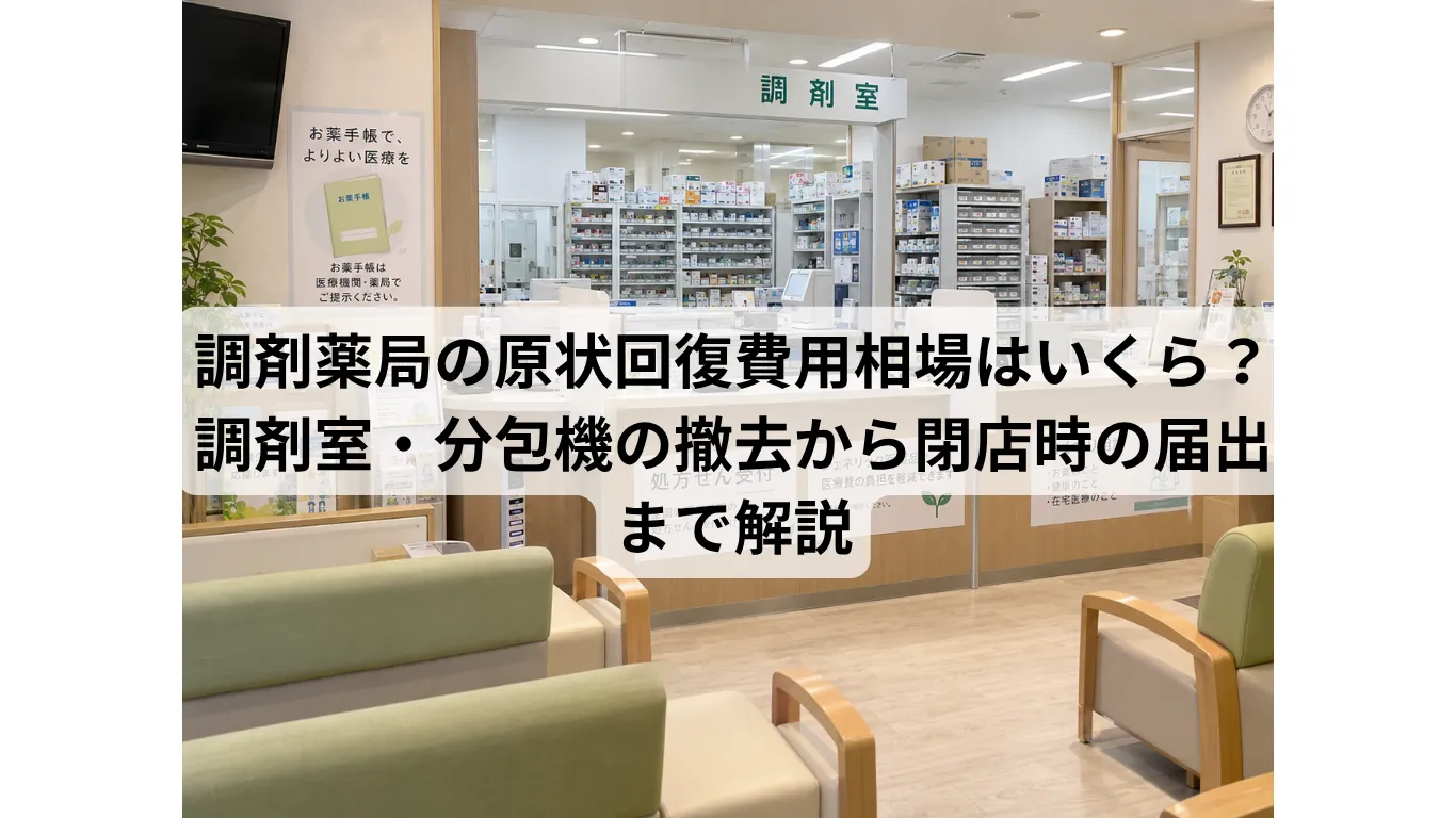 調剤薬局の原状回復費用相場はいくら?調剤室・分包機の撤去から閉店時の届出まで解説